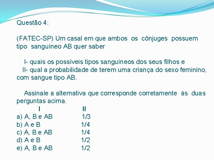 Questão 4: (FATEC SP) Um casal em que ambos os cônjuges possuem tipo sanguíneo