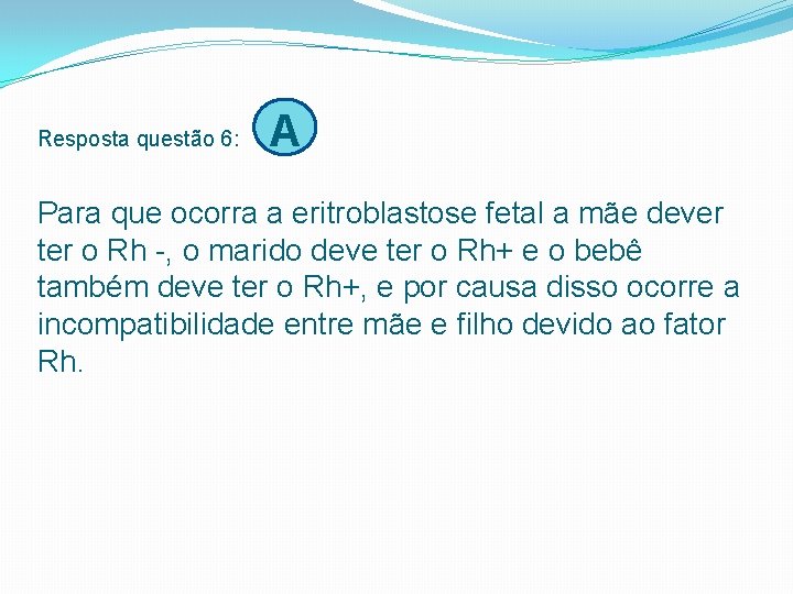 Resposta questão 6: A Para que ocorra a eritroblastose fetal a mãe dever ter