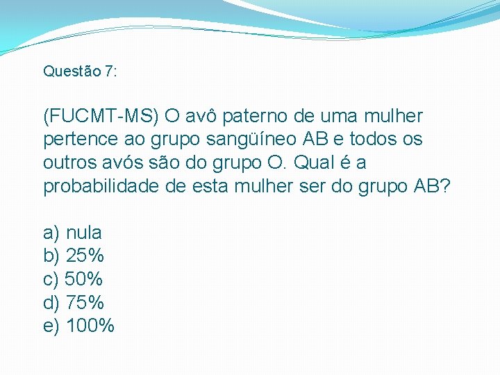Questão 7: (FUCMT MS) O avô paterno de uma mulher pertence ao grupo sangüíneo