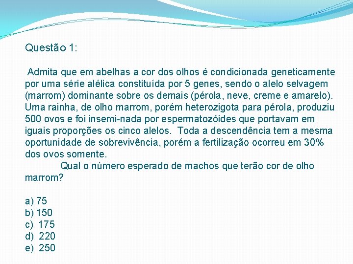 Questão 1: Admita que em abelhas a cor dos olhos é condicionada geneticamente por