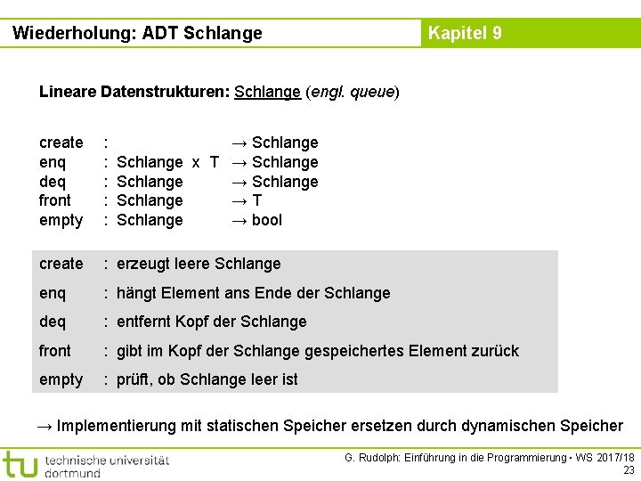 Wiederholung: ADT Schlange Kapitel 9 Lineare Datenstrukturen: Schlange (engl. queue) create enq deq front