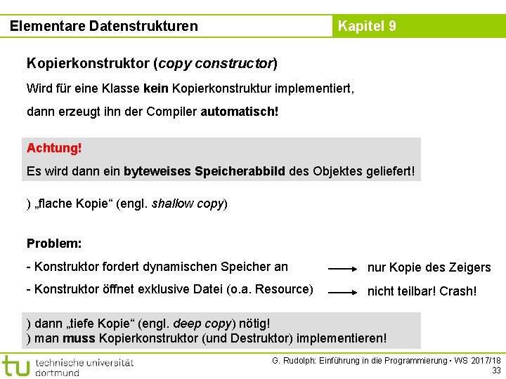 Elementare Datenstrukturen Kapitel 9 Kopierkonstruktor (copy constructor) Wird für eine Klasse kein Kopierkonstruktur implementiert,