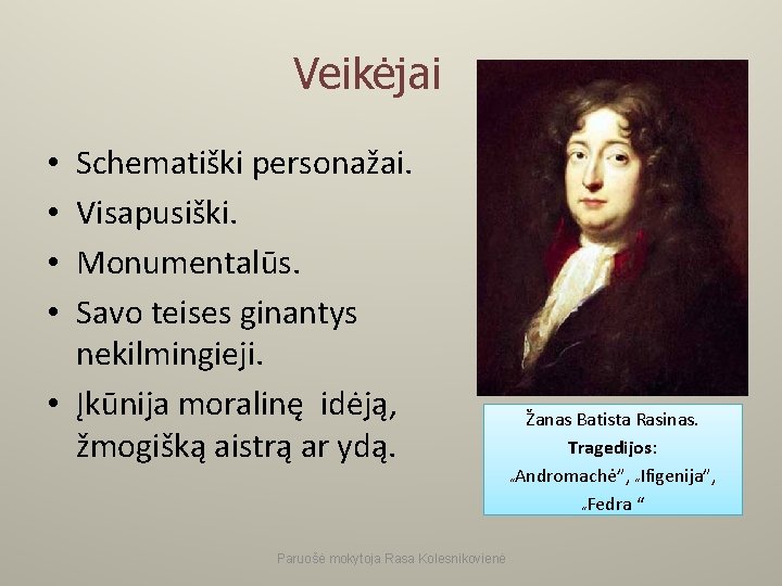 Veikėjai Schematiški personažai. Visapusiški. Monumentalūs. Savo teises ginantys nekilmingieji. • Įkūnija moralinę idėją, žmogišką