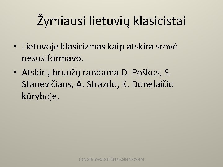 Žymiausi lietuvių klasicistai • Lietuvoje klasicizmas kaip atskira srovė nesusiformavo. • Atskirų bruožų randama