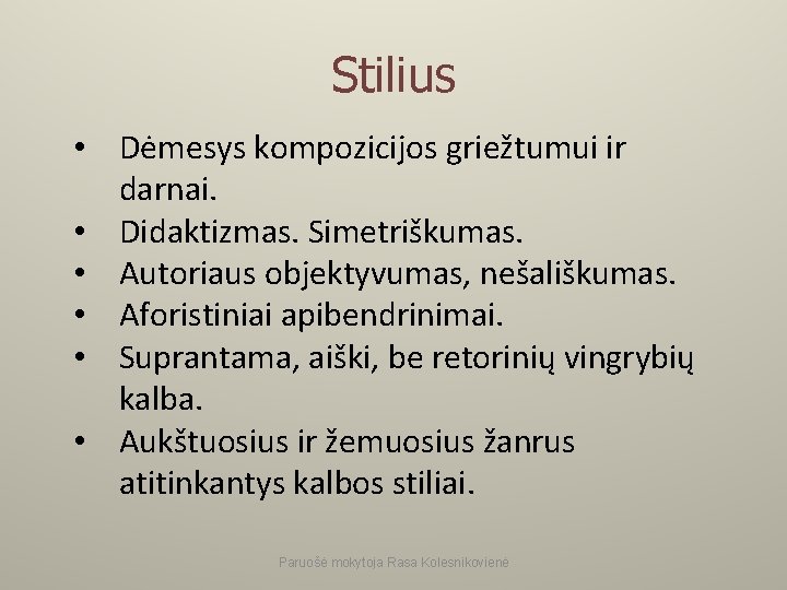 Stilius • Dėmesys kompozicijos griežtumui ir darnai. • Didaktizmas. Simetriškumas. • Autoriaus objektyvumas, nešališkumas.