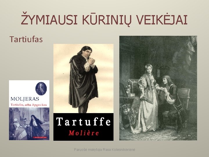 ŽYMIAUSI KŪRINIŲ VEIKĖJAI Tartiufas Paruošė mokytoja Rasa Kolesnikovienė 