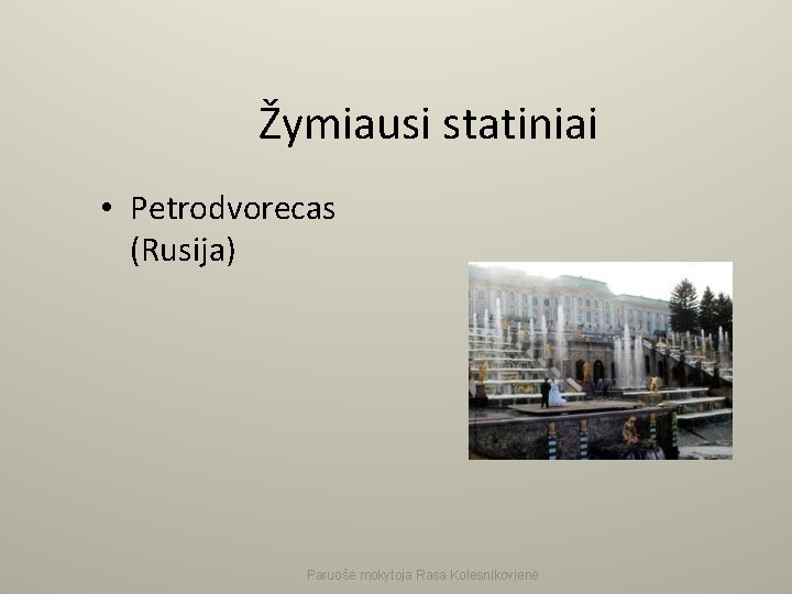 Žymiausi statiniai • Petrodvorecas (Rusija) Paruošė mokytoja Rasa Kolesnikovienė 