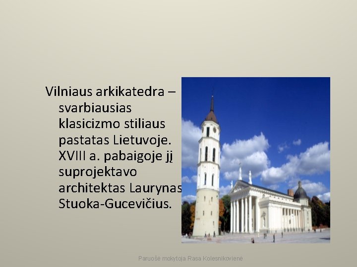 Vilniaus arkikatedra – svarbiausias klasicizmo stiliaus pastatas Lietuvoje. XVIII a. pabaigoje jį suprojektavo architektas