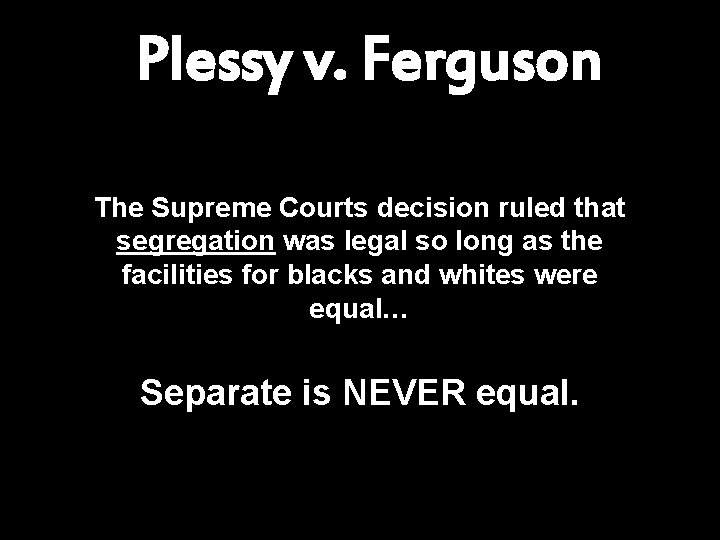 Plessy v. Ferguson The Supreme Courts decision ruled that segregation was legal so long