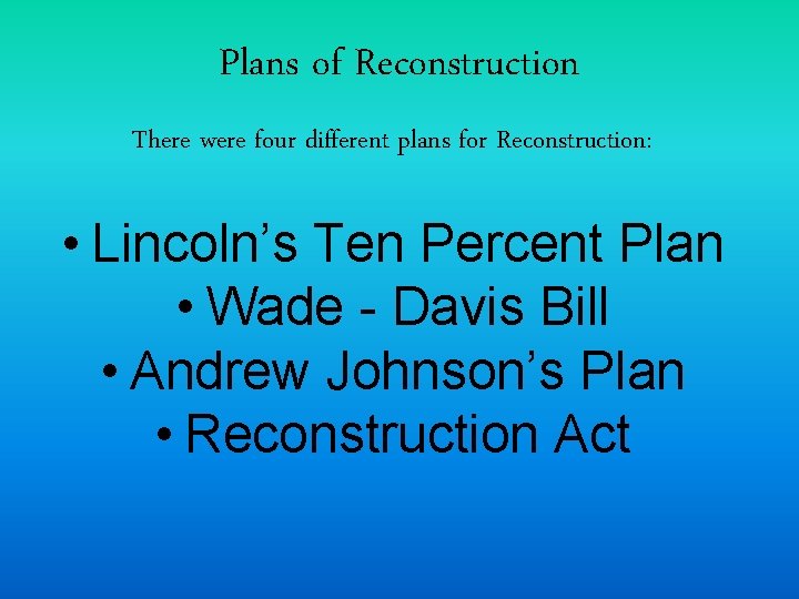 Plans of Reconstruction There were four different plans for Reconstruction: • Lincoln’s Ten Percent