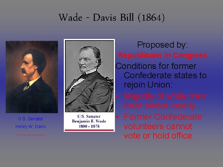 Wade - Davis Bill (1864) Proposed by: Republicans in Congress U. S. Senator Henry