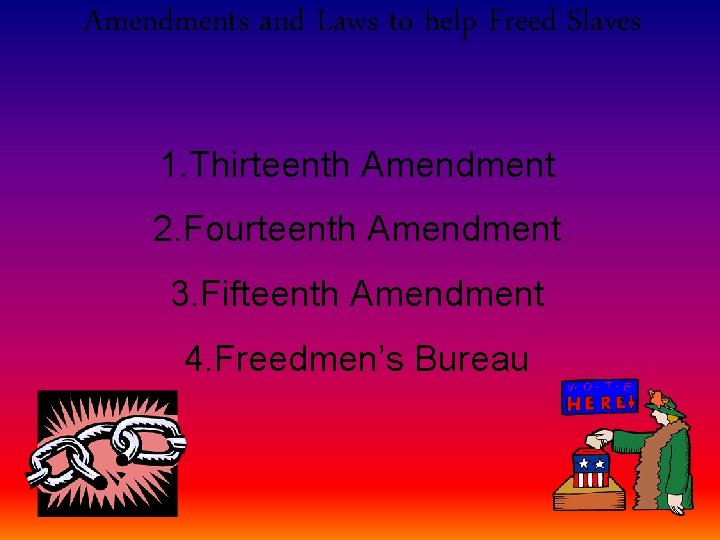 Amendments and Laws to help Freed Slaves 1. Thirteenth Amendment 2. Fourteenth Amendment 3.