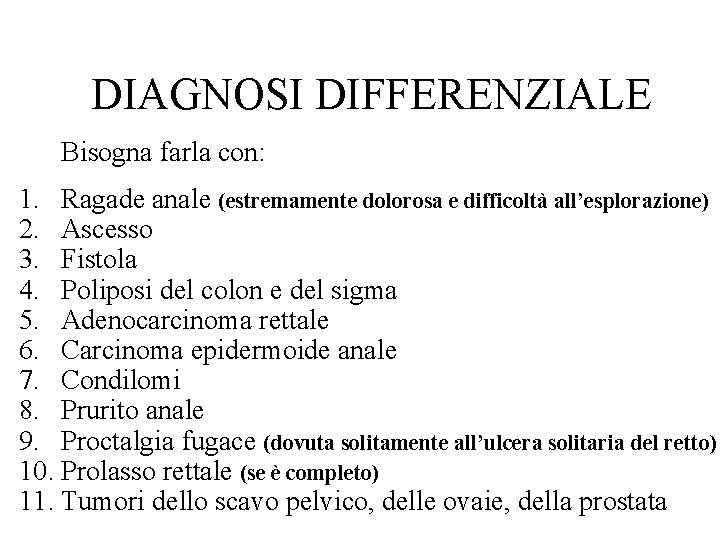  DIAGNOSI DIFFERENZIALE Bisogna farla con: 1. Ragade anale (estremamente dolorosa e difficoltà all’esplorazione)