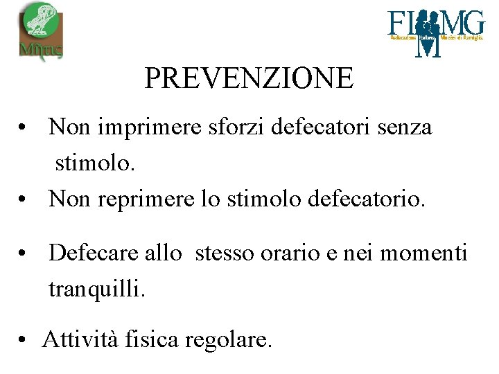  PREVENZIONE • Non imprimere sforzi defecatori senza stimolo. • Non reprimere lo stimolo