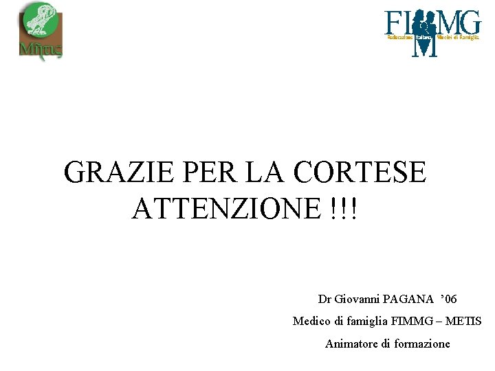 GRAZIE PER LA CORTESE ATTENZIONE !!! Dr Giovanni PAGANA ’ 06 Medico di famiglia