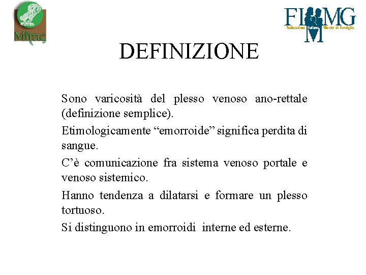 DEFINIZIONE Sono varicosità del plesso venoso ano-rettale (definizione semplice). Etimologicamente “emorroide” significa perdita di