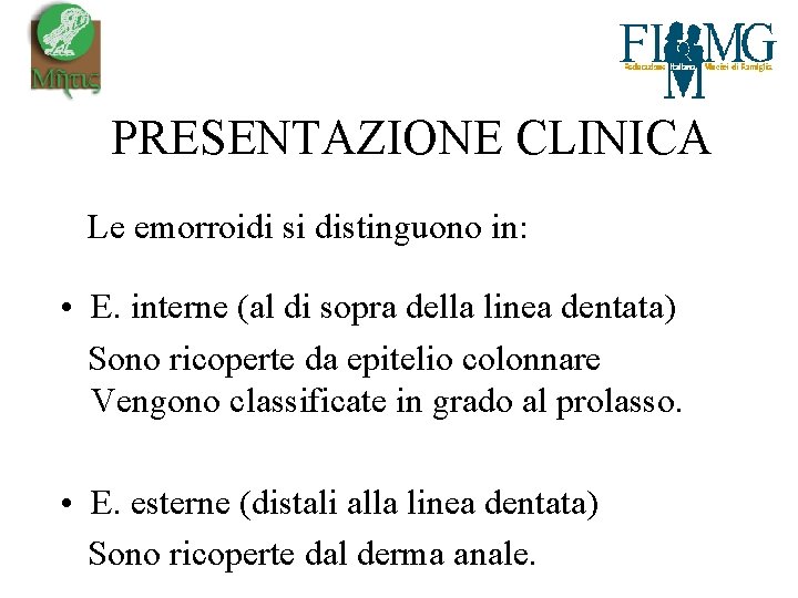  PRESENTAZIONE CLINICA Le emorroidi si distinguono in: • E. interne (al di sopra