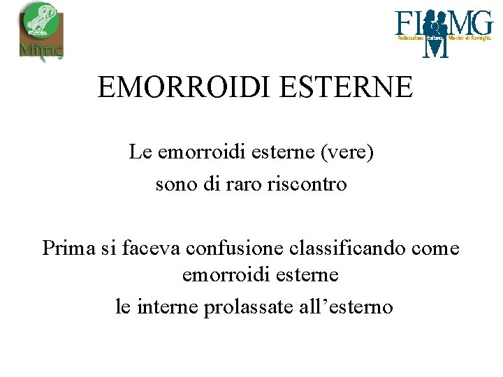 EMORROIDI ESTERNE Le emorroidi esterne (vere) sono di raro riscontro Prima si faceva