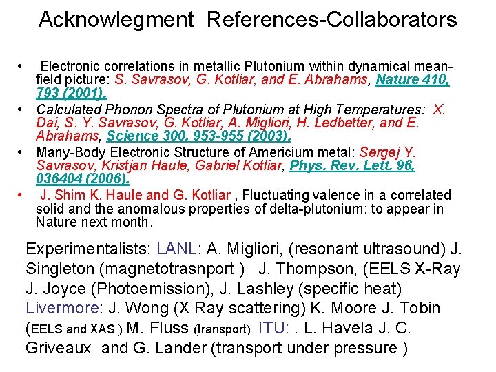 Acknowlegment References-Collaborators • Electronic correlations in metallic Plutonium within dynamical meanfield picture: S. Savrasov,