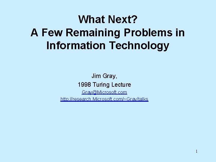 What Next? A Few Remaining Problems in Information Technology Jim Gray, 1998 Turing Lecture