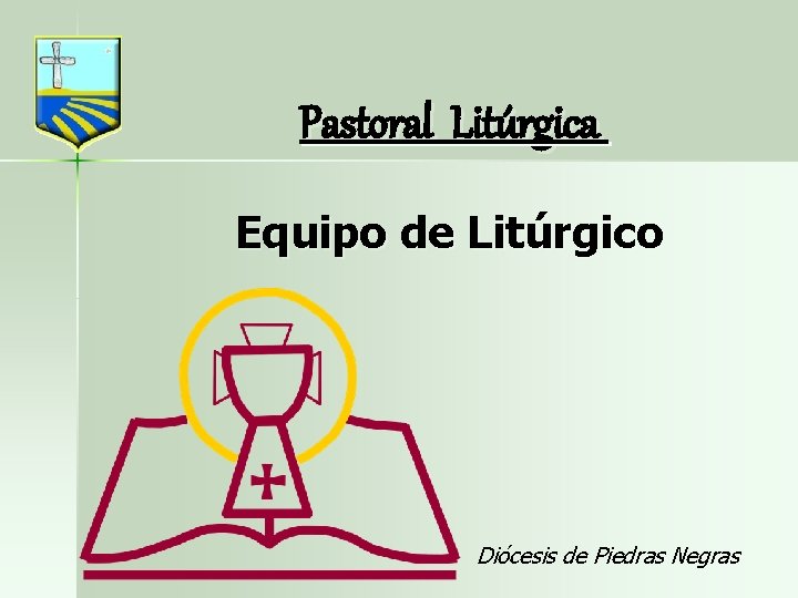 Pastoral Litúrgica Equipo de Litúrgico Diócesis de Piedras Negras 