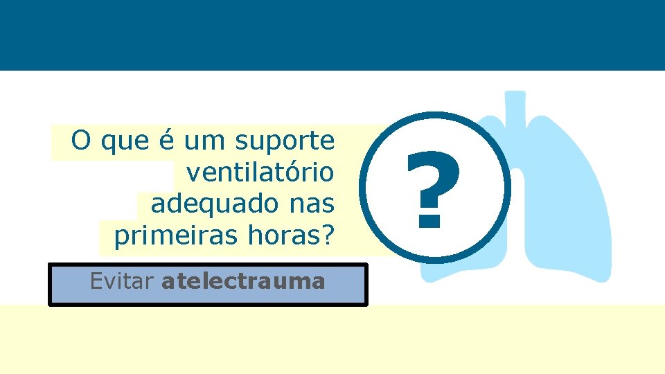 O que é um suporte ventilatório adequado nas primeiras horas? Evitar atelectrauma ? 