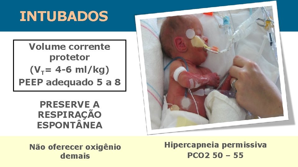 INTUBADOS Volume corrente protetor (VT= 4 -6 ml/kg) PEEP adequado 5 a 8 PRESERVE