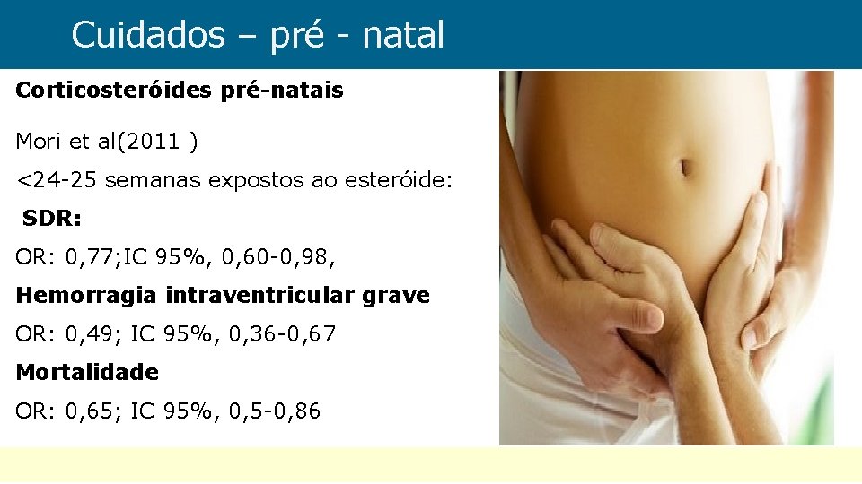 Cuidados – pré - natal Corticosteróides pré-natais Mori et al(2011 ) <24 -25 semanas