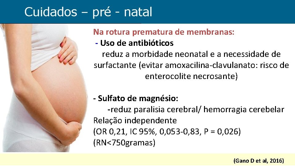Cuidados – pré - natal Na rotura prematura de membranas: - Uso de antibióticos