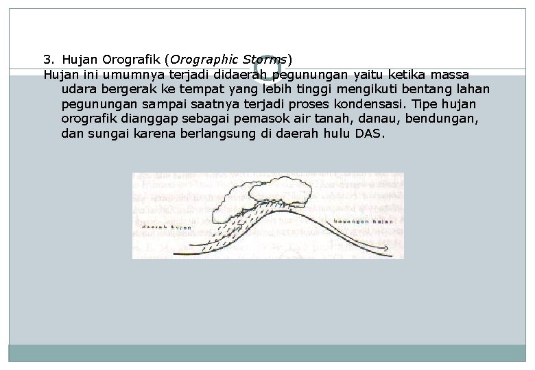 3. Hujan Orografik (Orographic Storms) Hujan ini umumnya terjadi didaerah pegunungan yaitu ketika massa