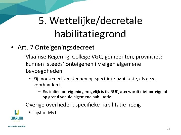 5. Wettelijke/decretale habilitatiegrond • Art. 7 Onteigeningsdecreet – Vlaamse Regering, College VGC, gemeenten, provincies: