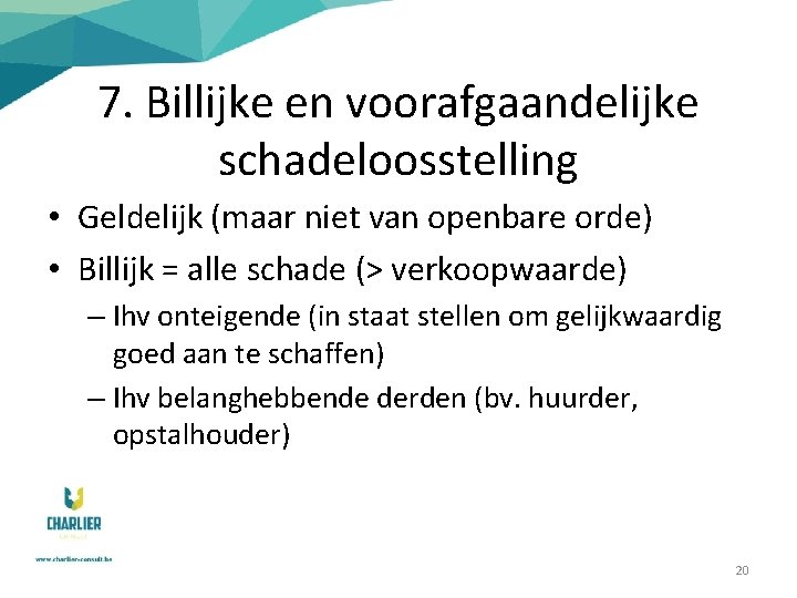 7. Billijke en voorafgaandelijke schadeloosstelling • Geldelijk (maar niet van openbare orde) • Billijk