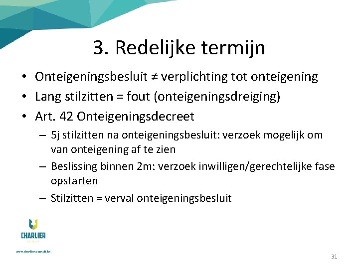 3. Redelijke termijn • Onteigeningsbesluit ≠ verplichting tot onteigening • Lang stilzitten = fout