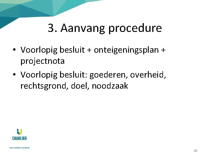 3. Aanvang procedure • Voorlopig besluit + onteigeningsplan + projectnota • Voorlopig besluit: goederen,