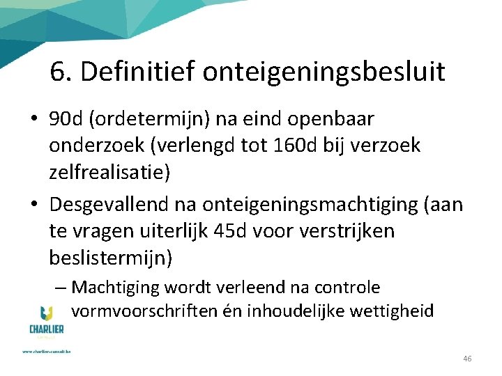 6. Definitief onteigeningsbesluit • 90 d (ordetermijn) na eind openbaar onderzoek (verlengd tot 160