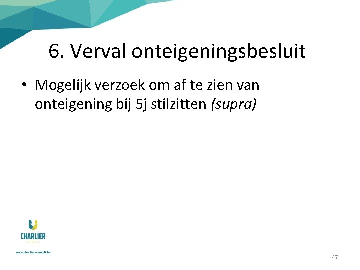 6. Verval onteigeningsbesluit • Mogelijk verzoek om af te zien van onteigening bij 5