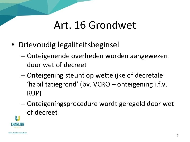 Art. 16 Grondwet • Drievoudig legaliteitsbeginsel – Onteigenende overheden worden aangewezen door wet of