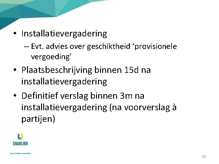  • Installatievergadering – Evt. advies over geschiktheid ‘provisionele vergoeding’ • Plaatsbeschrijving binnen 15