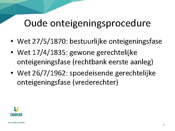 Oude onteigeningsprocedure • Wet 27/5/1870: bestuurlijke onteigeningsfase • Wet 17/4/1835: gewone gerechtelijke onteigeningsfase (rechtbank