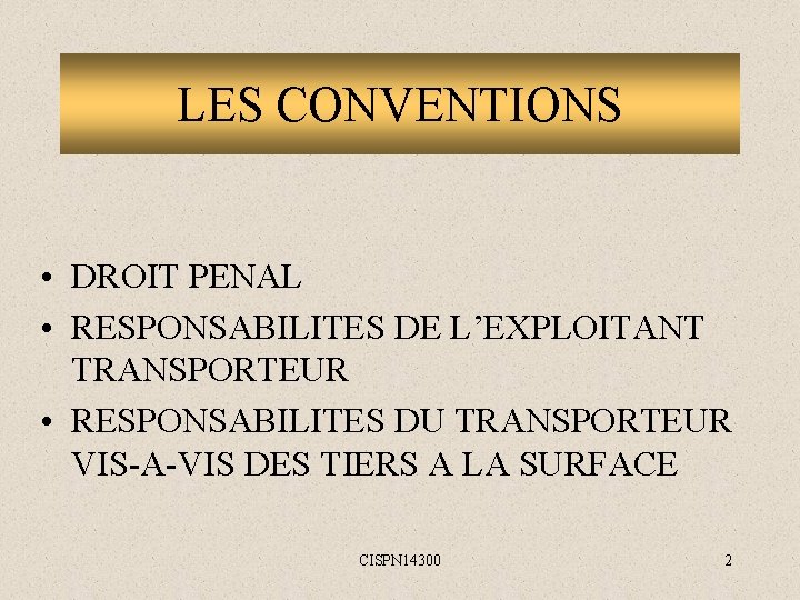 LES CONVENTIONS • DROIT PENAL • RESPONSABILITES DE L’EXPLOITANT TRANSPORTEUR • RESPONSABILITES DU TRANSPORTEUR