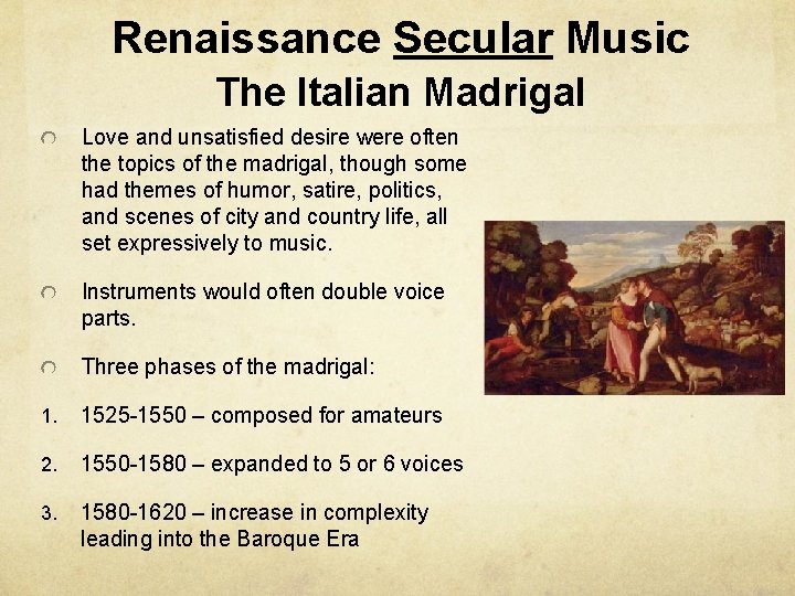 Renaissance Secular Music The Italian Madrigal Love and unsatisfied desire were often the topics