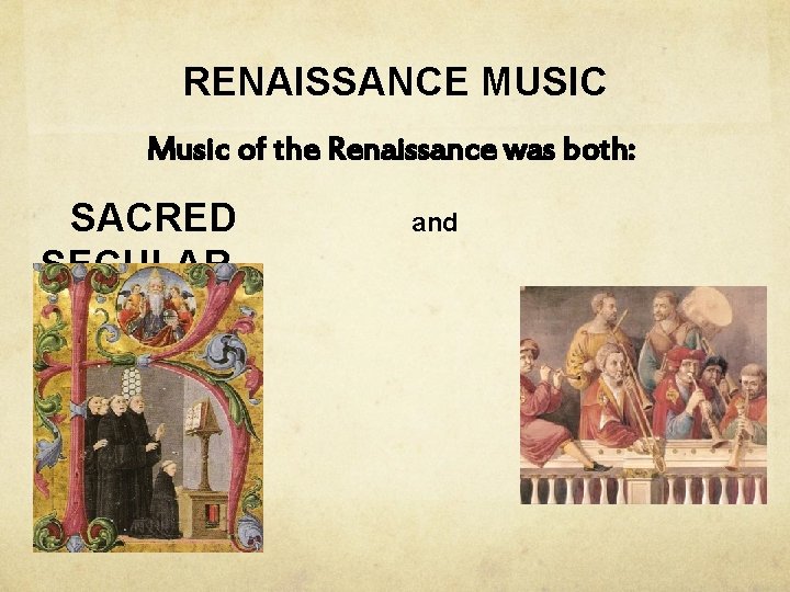 RENAISSANCE MUSIC Music of the Renaissance was both: SACRED SECULAR and 