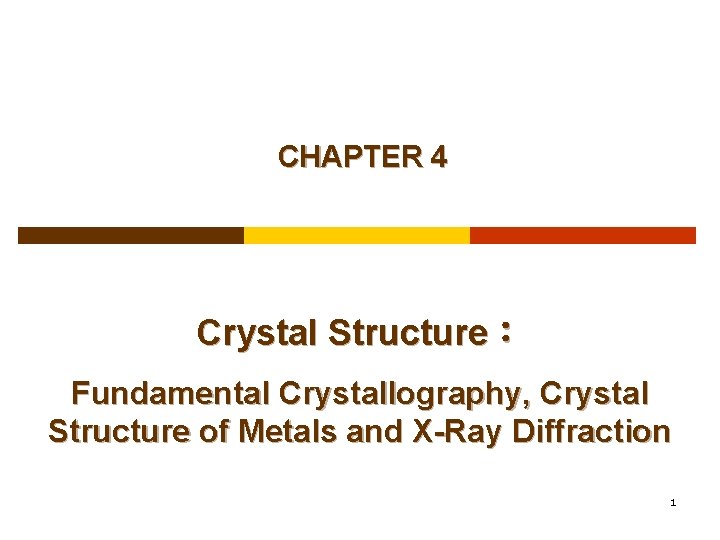 CHAPTER 4 Crystal Structure： Fundamental Crystallography, Crystal Structure of Metals and X-Ray Diffraction 1