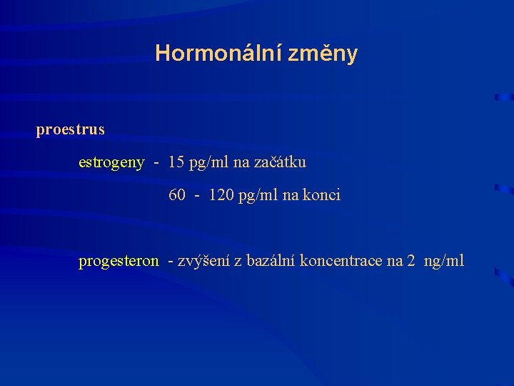 Hormonální změny proestrus estrogeny - 15 pg/ml na začátku 60 - 120 pg/ml na