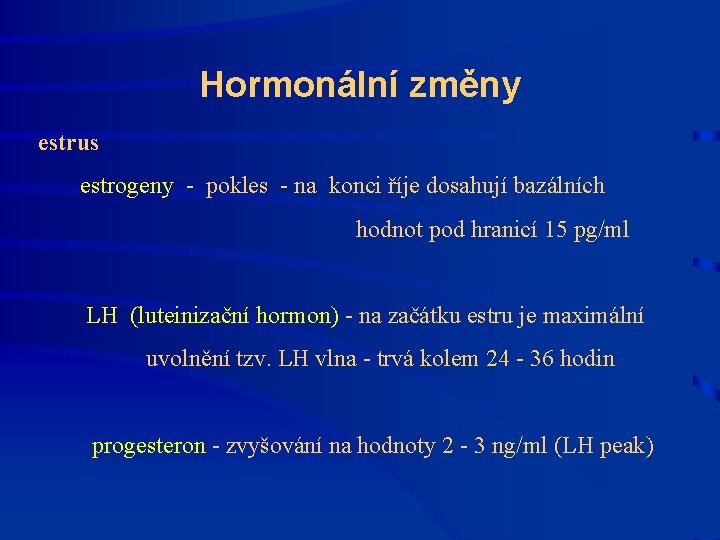 Hormonální změny estrus estrogeny - pokles - na konci říje dosahují bazálních hodnot pod