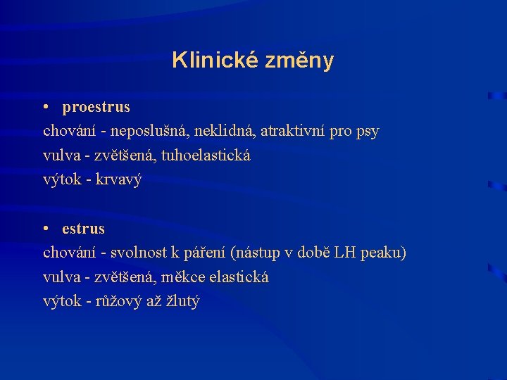 Klinické změny • proestrus chování - neposlušná, neklidná, atraktivní pro psy vulva - zvětšená,