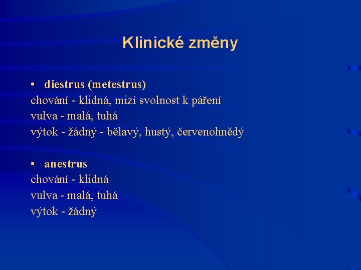 Klinické změny • diestrus (metestrus) chování - klidná, mizí svolnost k páření vulva -