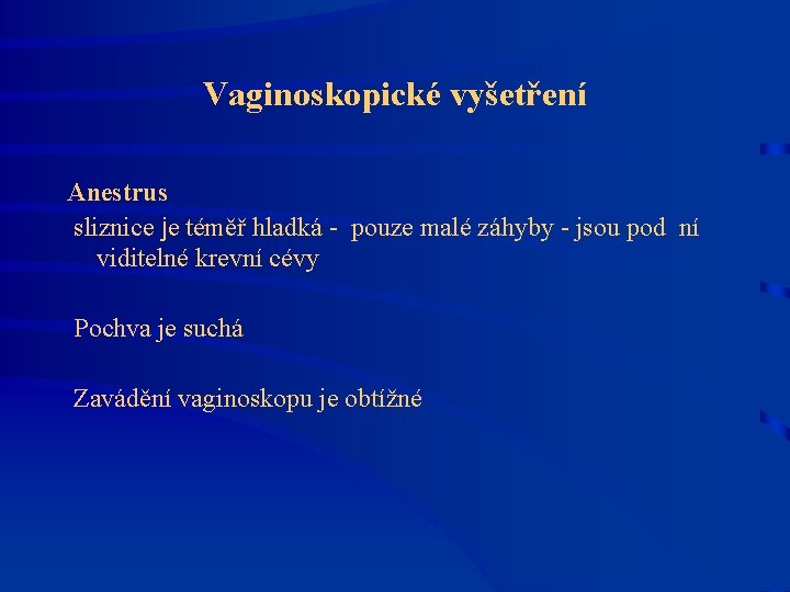 Vaginoskopické vyšetření Anestrus sliznice je téměř hladká - pouze malé záhyby - jsou pod