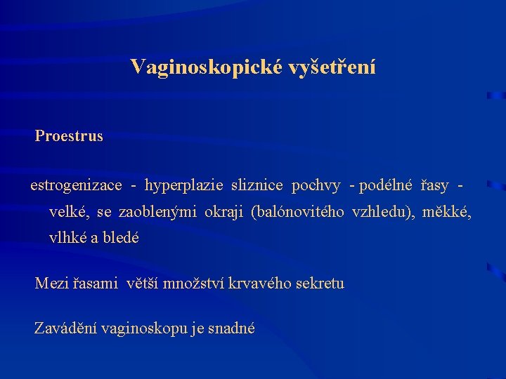 Vaginoskopické vyšetření Proestrus estrogenizace - hyperplazie sliznice pochvy - podélné řasy - velké, se