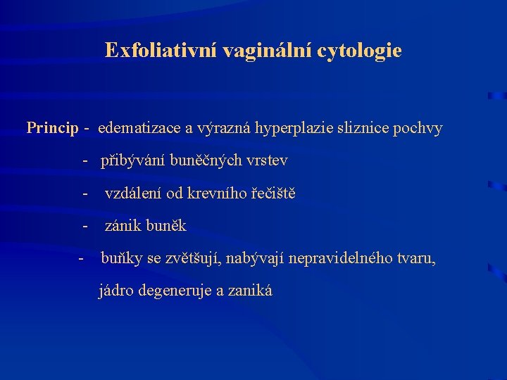 Exfoliativní vaginální cytologie Princip - edematizace a výrazná hyperplazie sliznice pochvy - přibývání buněčných